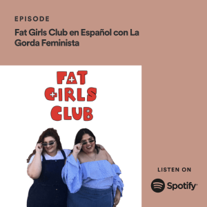 Graphic of Fat Girls Club. Text above says, Fat Girls Club en Español con La Gorda Feminista. Listen on Spotify. 