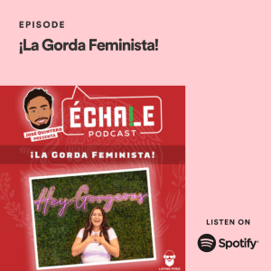 Echale Podcast logo with photo of Miriam Lara-Mejia, La Gorda Feminista. 